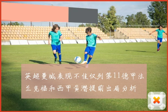 英超曼城表现不佳仅列第11德甲法兰克福和西甲黄潜提前出局分析